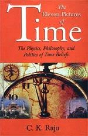 The Eleven Pictures of Time: The Physics, Philosophy, and Politics of time beliefs