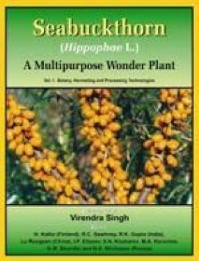 Seabuckthorn (Hippophae L.): A Multipurpose Wonder Plant (Volume 1: Botany Harvesting and Processing Technologies)