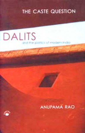 The Caste Question: Dalits and the Politics of Modern India