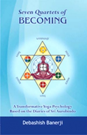 Seven Quartets of Becoming: A Transformative Yoga Psychology Based on the Diaries of Sri Aurobindo