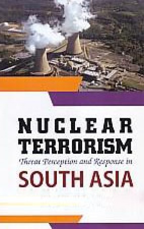 Nuclear Terrorism: Threat Perception and Response in South Asia