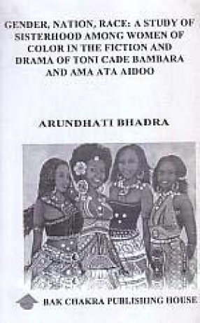 Gender, Nation, Race: A Study of Sisterhood Among Women of Color in the Fiction and Drama of Toni Cade Bambara and Ama Ata Aidoo