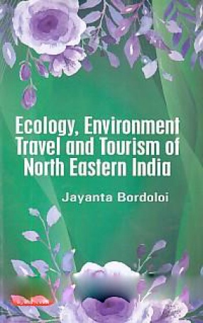 Ecology, Environment Travel and Tourism of North Eastern India 