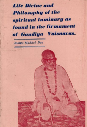 Life Divine and Philosophy of the Spiritual Luminary as Found in the Firmament of Gaudiya Vaisnavas 