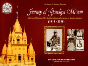 Journey of Gaudiya Mission- Glorious 100 Years of Sri Bhaktivinod Asana Renamed as Gaudiya Mission (1918-2018)