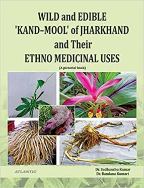 Wild and Edible ‘Kand-Mool’ of Jharkhand and their Ethno Medicinal Uses: A Pictorial Book
