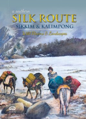 A Southern Silk Route - Sikkim and Kalimpong: Wild Flowers and Landscapes