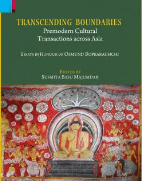 Transcending Boundaries: Premodern Cultural Transactions across Asia: Essays in Honour of Professor Osmund Bopearachchi