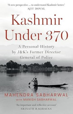 Kashmir Under 370: A Personal History by J&K s Former Director General of Police