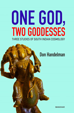 One God, Two Goddesses Three Studies of South Indian Cosmology