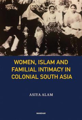 Women, Islam and Familial Intimacy in Colonial South Asia