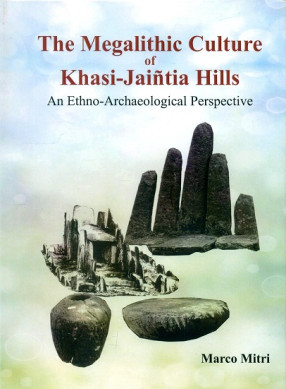 The Megalithic Culture of Khasi-Jaintia Hills: An Ethno-Archaeological Perspective