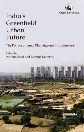 India's Greenfield Urban Future: The Politics of Land, Planning and Infrastructure