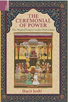 The Ceremonial of Power: The Mughal Empire under Shah Jahan