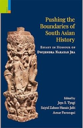 Pushing the Boundaries of South Asian History: Essays in Honour of Dwijendra Narayan Jha