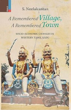 A Remembered Village,  A Remembered Town: Socio-Economic Changes in Western Tamil Nadu