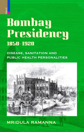 Bombay Presidency, 1850-1920: Disease, Sanitation and Public Health Personalities