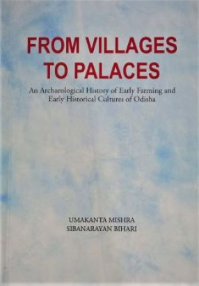 From Villages to Palaces: An Archaeological History of Early Farming and Early Historical Cultures of Odisha