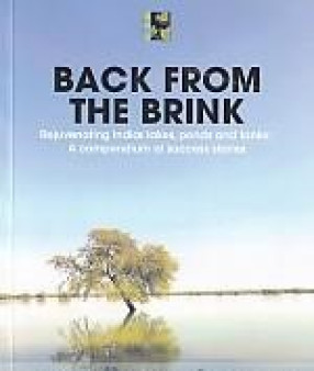 Back From the Brink: Rejuvenating India's lakes, Ponds and Tanks: A Compendium of Success Stories