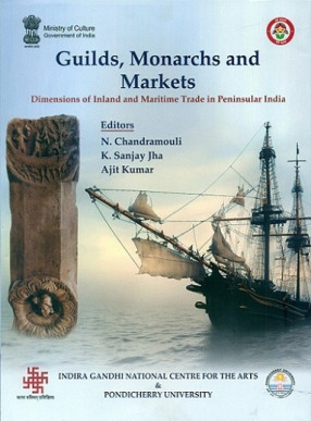 Guilds, Monarchs and Markets Dimensions of Inland and Maritime Trade in Peninsular India