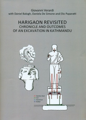 Harigaon Revisited: Chronicle and Outcomes of an Excavation in Kathmandu: Followed by a Study on the Statue from Maligaon, Its restoration and Its Inscription