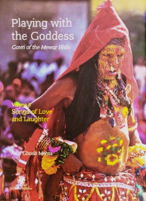 Playing with the Goddess Gavri of the Mewar Bhils: Volume II: Songs of Love and Laughter