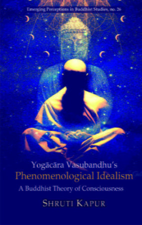 Yogacara Vasubandhu’s Phenomenological Idealism: A Buddhist Theory of Consciousness