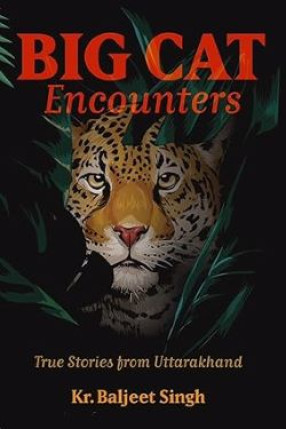 Big Cat Encounters: True Stories from Uttarakhand