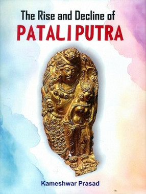 The Rise and Decline of Pataliputra