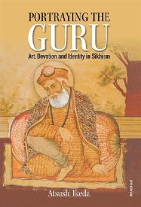 Portraying the Guru: Art, Devotion and Identity in Sikhism