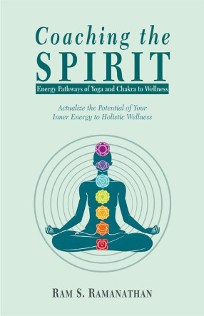 Coaching the Spirit: Energy Pathways of Yoga and Chakra to Wellness (Actualize the Potential of Your Inner Energy to Holistic Wellness)