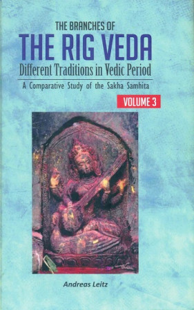 The Branches of the Rig Veda-different Traditions in Vedic Period, Vol.3: A Comparative Study of the Sakha Samhita