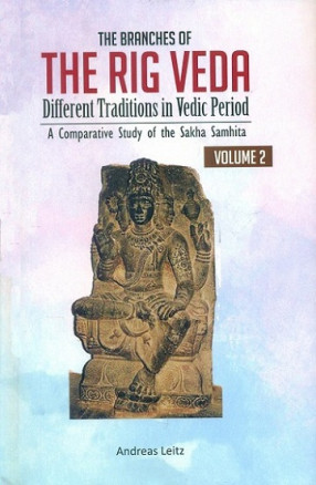 The Branches of the Rig Veda-Different Traditions in Vedic period, Vol.2: A Comparative Study of the Sakha Samhita