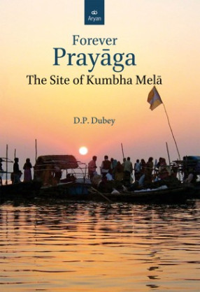 Forever Prayaga: The Site of Kumbha Mela