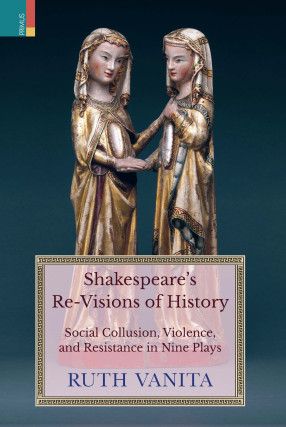 Shakespeare’s Re-Visions of History: Social Collusion, Violence, and Resistance in Nine Plays