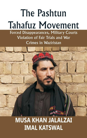 The Pashtun Tahafuz Movement: Forced Disappearances, Military Courts Violation of Fair Trials and War Crimes in Waziristan 