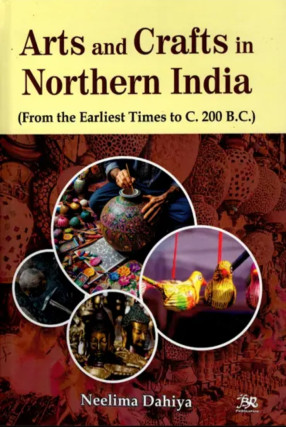 Arts and Crafts in Northern India (From the Earliest Times to C.200 B.C.) 