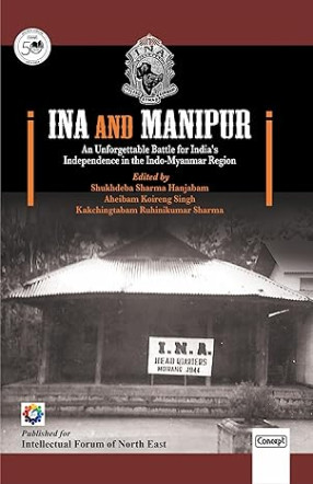 INA and Manipur: An Unforgettable Battle for India's Independence in the Indo-Myanmar Region